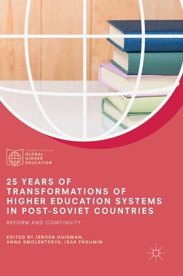 25 Years of Transformations of Higher Education Systems in Post-Soviet Countries: Reform and Continuity - Huisman, Jeroen (Editor), and Smolentseva, Anna (Editor), and Froumin, Isak (Editor)