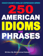 250 American Idioms and Phrases: 451 To 700 English Idiomatic Expressions with practical examples & conversations