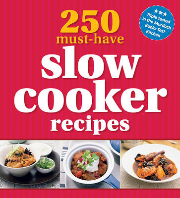 250 Must-Have Slow Cooker Recipes - Murdoch Books Test Kitchen