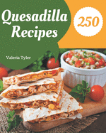250 Quesadilla Recipes: A Must-have Quesadilla Cookbook for Everyone