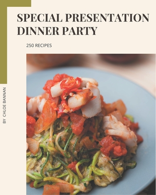 250 Special Presentation Dinner Party Recipes: Keep Calm and Try Presentation Dinner Party Cookbook - Bannan, Chloe