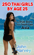 250 Thai Girls by Age 25, A True Story from South East Asia: My Real Life Adventure