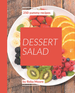 250 Yummy Dessert Salad Recipes: From The Yummy Dessert Salad Cookbook To The Table