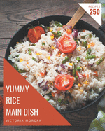 250 Yummy Rice Main Dish Recipes: Yummy Rice Main Dish Cookbook - Your Best Friend Forever