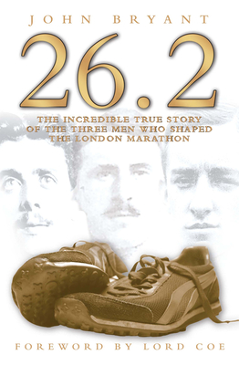 26.2, The Incredible True Story of 3 Men Who Shaped the London Marathon - Bryant, John