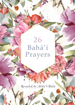 26 Bah' Prayers by Abdu'l-Baha (Illustrated Bahai Prayer Book) - -Bah, 'Abdu'l, and Community, International Bah', and Creedy, Simon (Designer)