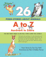 26 POEM-STORIES ABOUT ANIMALS, A to Z, Aardvark to Zebra: Fun and Funny Poems Telling Real Stories About Real Animals