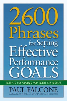 2600 Phrases for Setting Effective Performance Goals: Ready-to-Use Phrases That Really Get Results - Falcone, Paul