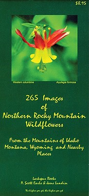 265 Images of Northern Rocky Mountains Wildflowers: From the Mountains of Idaho, Montana, Wyoming and Nearby Places - Earle, A Scott, and Lundin, Jane