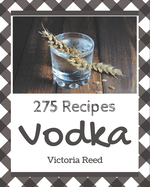 275 Vodka Recipes: A Vodka Cookbook that Novice can Cook