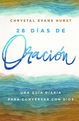 28 D?as de Oraci?n: Una Gu?a Diaria Para Conversar Con Dios - Evans Hurst, Chrystal