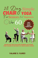 28 Day Simple Chair Yoga for Seniors and BeginnersOver 60: Improving Heart Health and Posture, Intermediate and Advanced Fitness Challenge for Quick Weight Loss through Essential Exercises