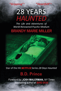 28 Years Haunted: The Life and Adventures of World-Renowned Psychic Medium BRANDY MARIE MILLER