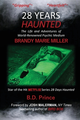 28 Years Haunted: The Life and Adventures of World-Renowned Psychic Medium BRANDY MARIE MILLER - Prince, B D, and Miller, Brandy Marie, and Malerman, Josh (Foreword by)