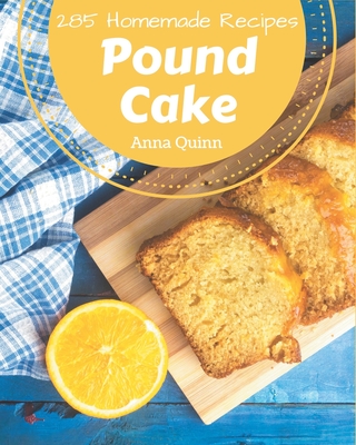 285 Homemade Pound Cake Recipes: Cook it Yourself with Pound Cake Cookbook! - Quinn, Anna