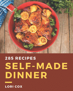 285 Self-made Dinner Recipes: A Dinner Cookbook from the Heart!