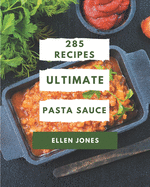285 Ultimate Pasta Sauce Recipes: Pasta Sauce Cookbook - Where Passion for Cooking Begins