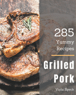 285 Yummy Grilled Pork Recipes: The Best Yummy Grilled Pork Cookbook on Earth