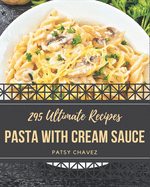 295 Ultimate Pasta with Cream Sauce Recipes: A Timeless Pasta with Cream Sauce Cookbook