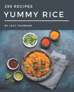 295 Yummy Rice Recipes: The Yummy Rice Cookbook for All Things Sweet and Wonderful!