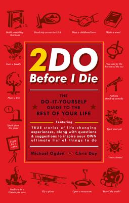 2do Before I Die: The Do-It-Yourself Guide to the Rest of Your Life - Day, Chris, and Ogden, Michael