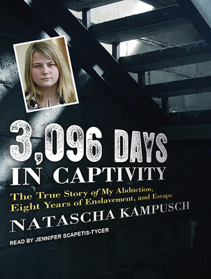 3,096 Days in Captivity: The True Story of My Abduction, Eight Years of Enslavement, and Escape - Kampusch, Natascha