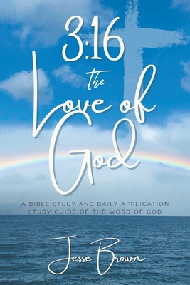 3: 16 The Love of God: A Bible Study and Daily Application Study Guide of the Word of God - Brown, Jesse