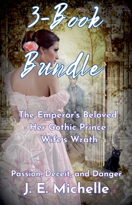 3-Book Bundle: The Emperor's Beloved - Her Gothic Prince - Wife's Wrath - Michelle, J E