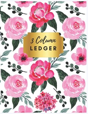 3 Column Ledger: Pretty Pink Floral 3 Column Ledger Book: Accounting Ledger Notebook for Small Business, Bookkeeping Ledger, Account Book, Accounting Journal Entry Book. - Henry, Sharon