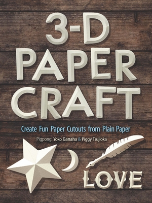 3-D Papercraft: Create Fun Paper Cutouts from Plain Paper - Ganaha, Yoko, and Tsujioka, Piggy
