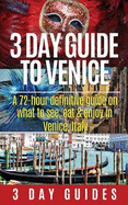 3 Day Guide to Venice: A 72-Hour Definitive Guide on What to See, Eat and Enjoy in Venice, Italy