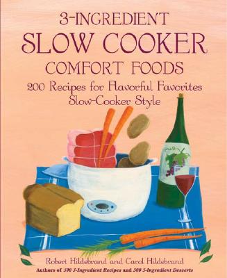 3-Ingredient Slow Cooker Comfort Foods: 200 Recipes for Flavorful Favorites Slow-Cooker Style - Hildebrand, Carol, and Hildebrand, Bob