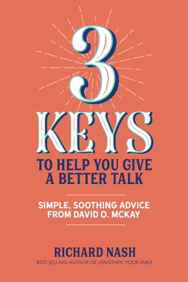 3 Keys to Help You Give a Better Talk: Simple, Soothing Advice From David O. McKay - Nash, Richard