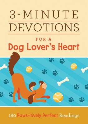 3-Minute Devotions for a Dog Lover's Heart: 180 Paws-Itively Perfect Readings - Compiled by Barbour Staff, and Aspin, Dee, and Marsh, Emily