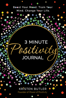 3 Minute Positivity Journal: Boost Your Mood. Train Your Mind. Change Your Life. - Butler, Kristen