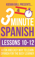 3 Minute Spanish: Lessons 10-12: A fun and easy way to learn Spanish for the busy learner
