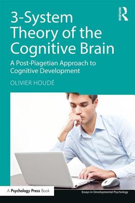3-System Theory of the Cognitive Brain: A Post-Piagetian Approach to Cognitive Development - Houd, Olivier