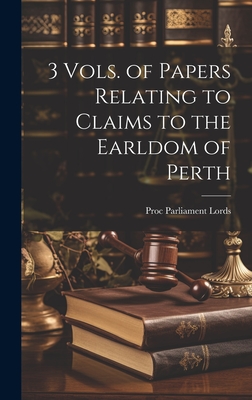 3 Vols. of Papers Relating to Claims to the Earldom of Perth - Parliament Lords, Proc (Creator)