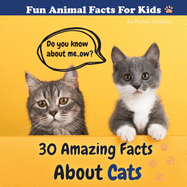 30 Amazing Facts About Cats: Fun Animal Facts for kid (CAT FACTS BOOK WITH ADORABLE PHOTOS) PETS LOVER!
