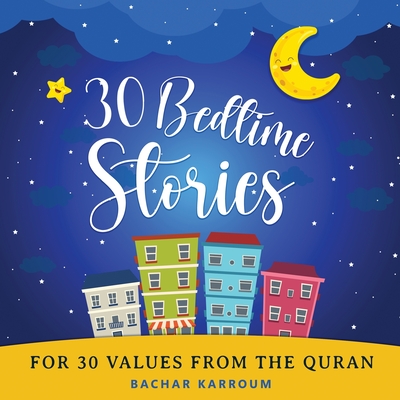 30 Bedtime Stories For 30 Values From the Quran: Islamic books for kids - Karroum, Bachar (Creator)