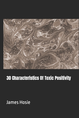 30 Characteristics Of Toxic Positivity - Hosie, James