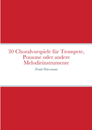 30 Choralvorspiele f?r Trompete, Posaune oder andere Melodieinstrumente: Frank Petersmann