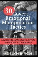 30 Covert Emotional Manipulation Tactics: How Manipulators Take Control in Personal Relationships