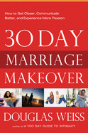 30-Day Marriage Makeover: How to Get Closer, Communicate Better, and Experience More Passion in Your Relationship by Next Month