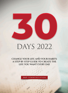 30 Days 2022: Change Your Life and Your Habits: A Step by Step Guide to Create the Life You Want Every Day