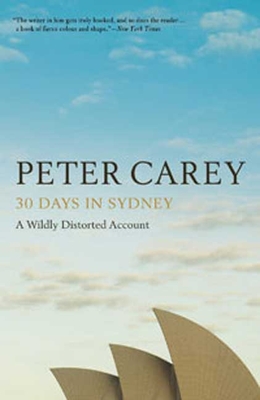 30 Days in Sydney: A Wildly Distorted Account - Carey, Peter