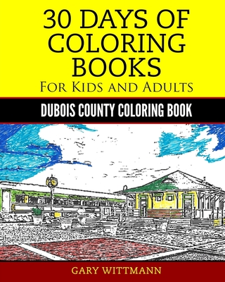 30 Days of Coloring Book for Kids and Adult Dubois County Portrait Pictures: Dubois County Coloring Book Vol. 1 Portrait Pictures - Wittmann, Gary