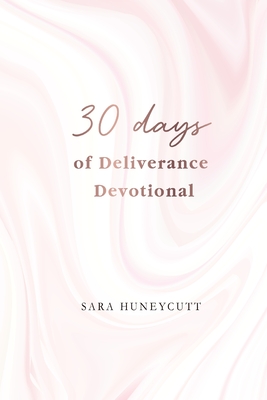30 Days of Deliverance Devotional: 30 Days of Healing by Drawing Closer to Christ - Harrington, Susan L (Editor), and Huneycutt, Sara