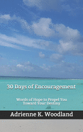 30 Days of Encouragement: : Words of Hope to Propel You Toward Your Destiny