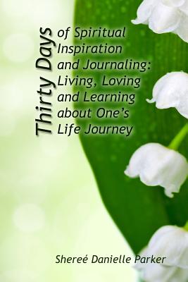 30 Days of Spiritual Inspiration and Journaling: Living, Loving, and Learning About One's Life Journey - Parker, Sheree Danielle